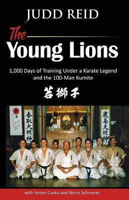 The Young Lions: 1,000 Days of training under a karate master and the 100-man Kumite. by Cavka, Anton