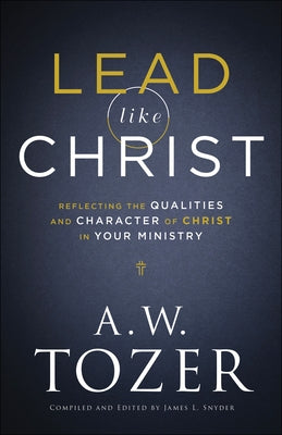 Lead Like Christ: Reflecting the Qualities and Character of Christ in Your Ministry Paperback Bethany House Publishers