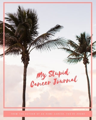 My Stupid Cancer Journal by Jack, Jessica