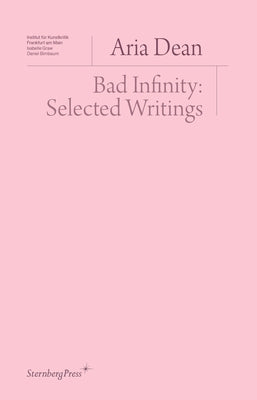 Bad Infinity: Selected Writings by Dean, Aria