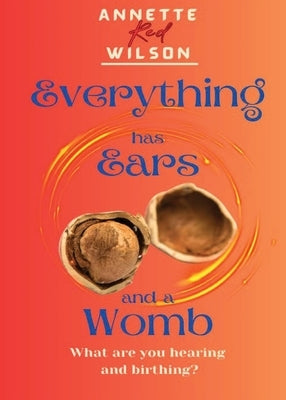 Everything Has Ears and Everything Has a Womb by Wilson, Annette Red