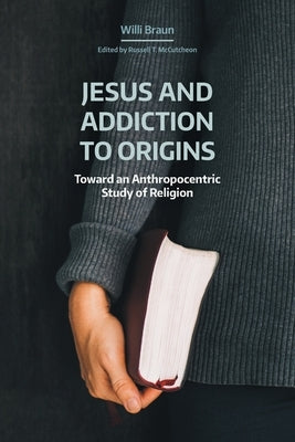 Jesus and Addiction to Origins: Toward an Anthropocentric Study of Religion Paperback Equinox Publishing (UK)