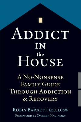 Addict in the House: A No-Nonsense Family Guide Through Addiction and Recovery by Barnett, Robin