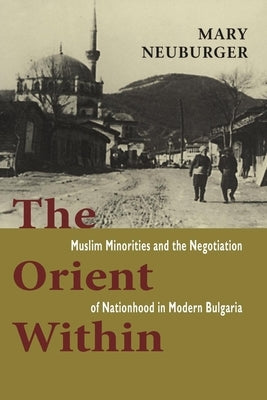 The Orient Within: Muslim Minorities and the Negotiation of Nationhood in Modern Bulgaria Paperback Cornell University Press