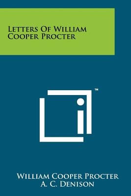 Letters Of William Cooper Procter Paperback Literary Licensing, LLC