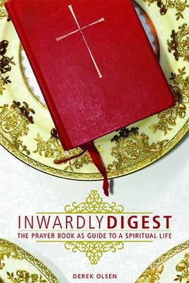 Inwardly Digest: The Prayer Book as Guide to a Spiritual Life by Olsen, Derek