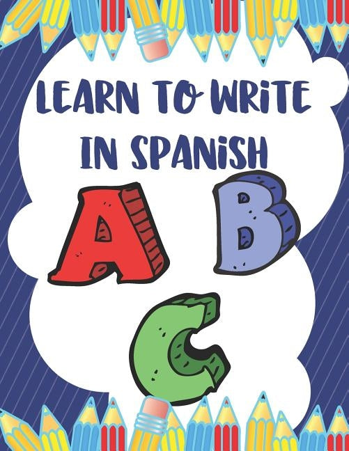 Learn To Write In Spanish: 8.5 x 11 120 Page Preschool & Kindergarten Spanish Primary Practice Handwriting Workbook for Children & Kids Paperback Independently Published