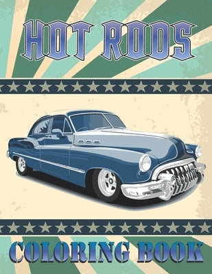 Hot Rods Coloring Book: Collection of Hot Rods, High Quality, American Muscle Cars,1960-1975 Designs for Coloring, Vintage Car Lovers Stress R by Publishing, Amk