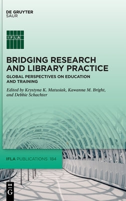 Bridging Research and Library Practice: Global Perspectives on Education and Training by Matusiak, Krystyna K.