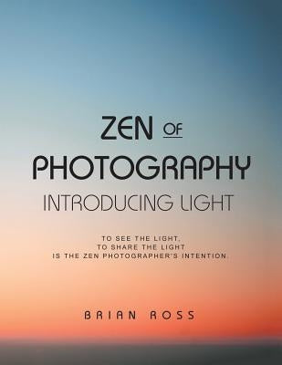 Zen of Photography: Introducing Light by Ross, Brian