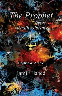 The Prophet by Khalil Gibran: Bilingual, English with Arabic translation by Elabed, Jamil