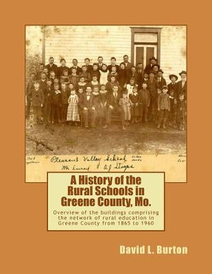 A History of the Rural Schools in Greene County, Mo.: Overview of the buildings comprising the network of rural education in Greene County from 1865 t Paperback Createspace Independent Publishing Platform