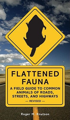 Flattened Fauna, Revised: A Field Guide to Common Animals of Roads, Streets, and Highways by Knutson, Roger M.