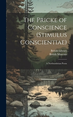 The Pricke of Conscience (Stimulus Conscientiae): A Northumbrian Poem by British Museum