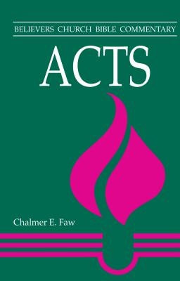 Acts: Believers Church Bible Commentary by Faw, Chalmer E.
