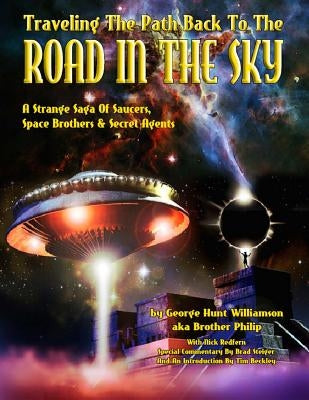 Traveling The Path Back To The Road In The Sky: A Strange Saga Of Saucers, Space Brothers & Secret Agents by Philip, Aka Brother