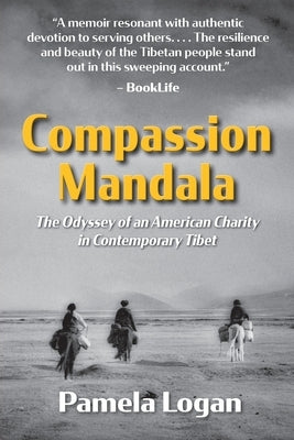 Compassion Mandala: The Odyssey of an American Charity in Contemporary Tibet by Logan, Pamela