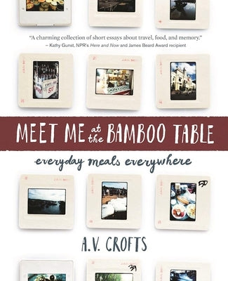Meet Me at the Bamboo Table: Everyday Meals Everywhere by Crofts, A. V.