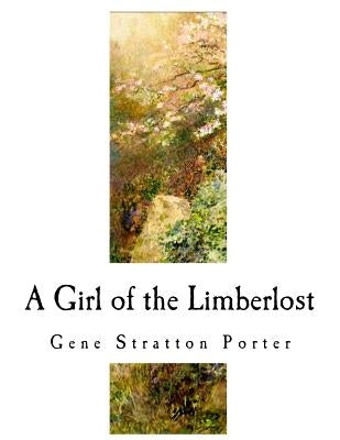 A Girl of the Limberlost: A Classic of Indiana Literature Paperback Createspace Independent Publishing Platform