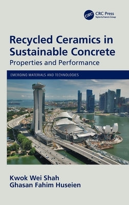 Recycled Ceramics in Sustainable Concrete: Properties and Performance by Shah, Kwok Wei