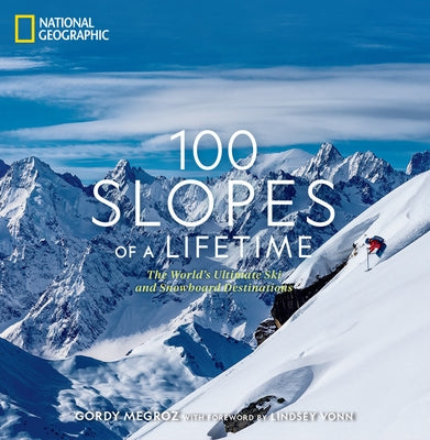 100 Slopes of a Lifetime: The World's Ultimate Ski and Snowboard Destinations by Megroz, Gordy