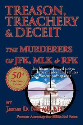 Treason, Treachery & Deceit: The Murderers of JFK, MLK, & RFK by Norvell, J. D. James D.