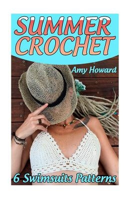 Summer Crochet: 6 Swimsuits Patterns: (Crochet Patterns, Crochet Stitches) by Howard, Amy