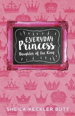 Everyday Princess: Daughter of the King by Butt, Sheila