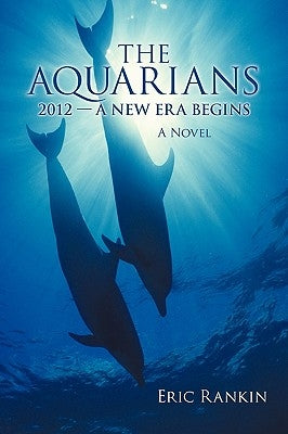 The Aquarians: 2012 - A New Era Begins by Rankin, Eric