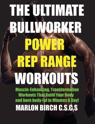 The Ultimate Bullworker Power Rep Range Workouts: Muscle-Enhancing Transformation Workouts That Build Your Body in Minutes A Day! by Birch, Marlon