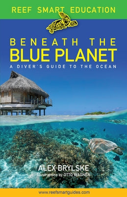Beneath the Blue Planet: A Diver's Guide to the Ocean and Its Conservation Paperback Reef Smart Guides