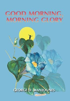 Good Morning, Morning Glory by Manjounes, George D.