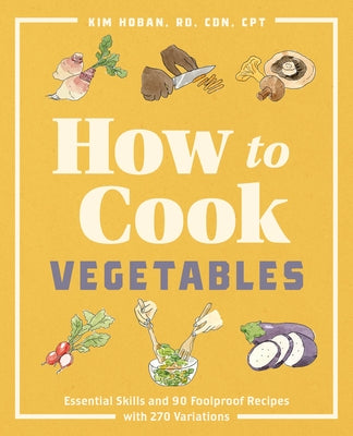 How to Cook Vegetables: Essential Skills and 90 Foolproof Recipes (with 270 Variations) Paperback Rockridge Press