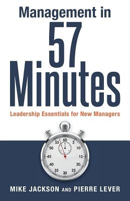 Management in 57 Minutes: Leadership Essentials for New Managers Paperback Createspace Independent Publishing Platform