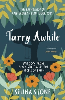 Tarry Awhile: Wisdom from Black Spirituality for People of Faith: The Archbishop of Canterbury's Lent Book 2024: Foreword by Justin Welby Paperback SPCK Publishing