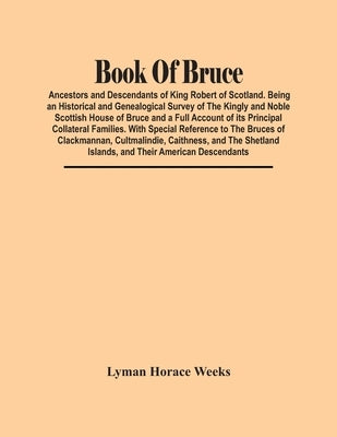 Book Of Bruce; Ancestors And Descendants Of King Robert Of Scotland. Being An Historical And Genealogical Survey Of The Kingly And Noble Scottish Hous Paperback Alpha Edition