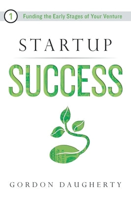 Startup Success: Funding the Early Stages of Your Venture by Daugherty, Gordon