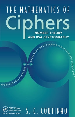 The Mathematics of Ciphers: Number Theory and RSA Cryptography by Coutinho, S. C.