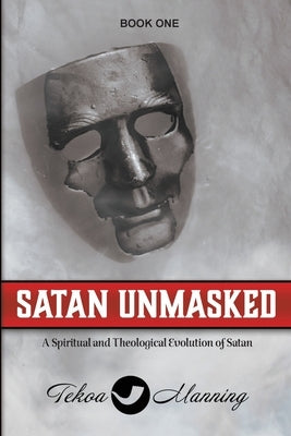 Satan Unmasked: A Spiritual and Theological Evolution of Satan Paperback Manning the Gate Publishing LLC