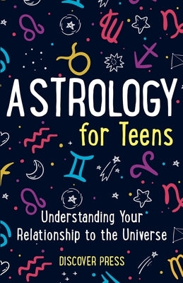 Astrology for Teens: Understanding Your Relationship to the Universe by Press, Discover