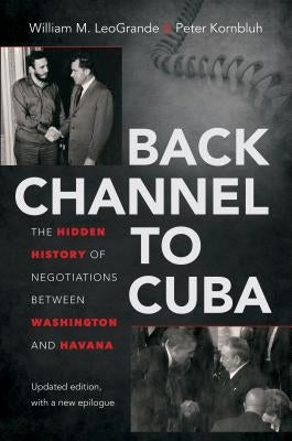 Back Channel to Cuba: The Hidden History of Negotiations Between Washington and Havana Paperback University of North Carolina Press