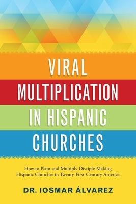 Viral Multiplication in Hispanic Churches: How to Plant and Multiply Disciple-Making Hispanic Churches in Twenty-First-Century America Paperback Discipleship Resources