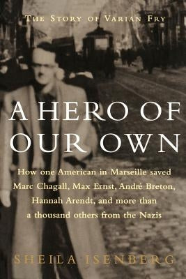 A Hero of Our Own: The Story of Varian Fry by Isenberg, Sheila