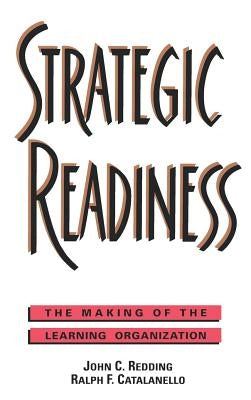 Strategic Readiness: The Making of the Learning Organization by Redding, John C.