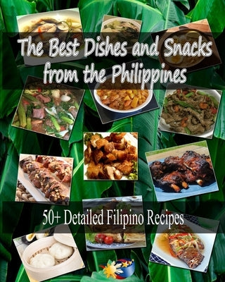 The Best Dishes and Snacks from the Philippines: 50+ Filipino Recipes Paperback Independently Published