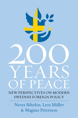 200 Years of Peace: New Perspectives on Modern Swedish Foreign Policy by Biltekin, Nevra