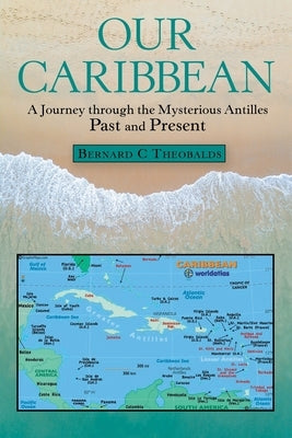 Our Caribbean: A Journey Through the Mysterious Antilles Paperback Archway Publishing