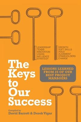 The Keys to Our Success: Lessons Learned from 25 of Our Best Project Managers Paperback Multi-Media Publications Inc