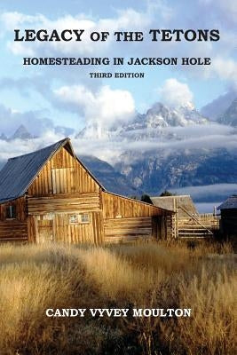 Legacy of the Tetons: Homesteading in Jackson Hole Paperback Grandma's Cabin Books