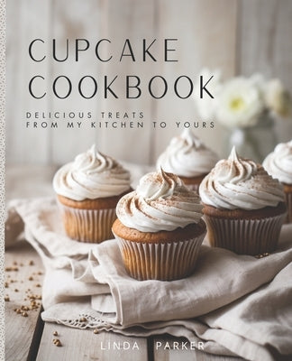 Cupcake Cookbook: Delicious Treats from My Kitchen to Yours Paperback Independently Published